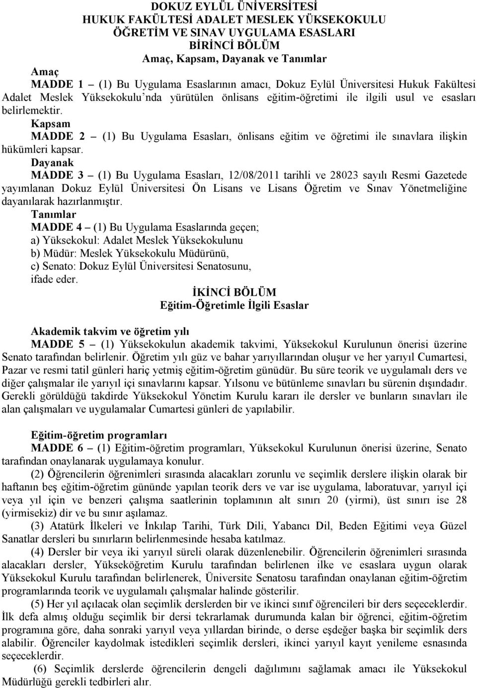 Kapsam MADDE 2 (1) Bu Uygulama Esasları, önlisans eğitim ve öğretimi ile sınavlara ilişkin hükümleri kapsar.