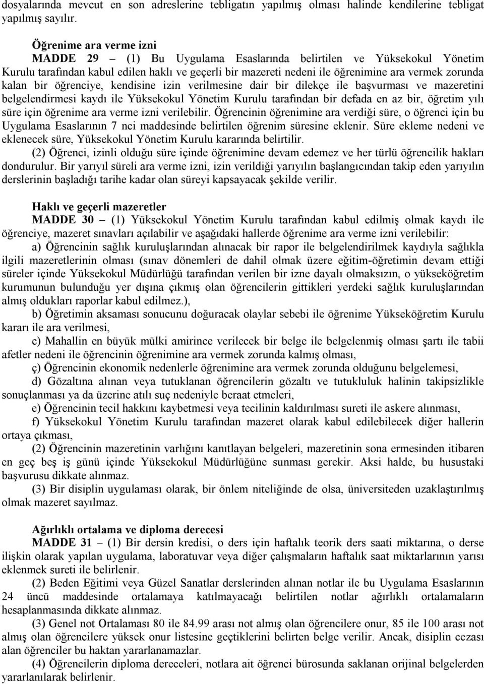 kalan bir öğrenciye, kendisine izin verilmesine dair bir dilekçe ile başvurması ve mazeretini belgelendirmesi kaydı ile Yüksekokul Yönetim Kurulu tarafından bir defada en az bir, öğretim yılı süre