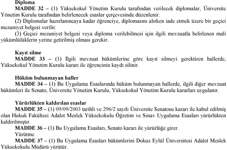 (3) Geçici mezuniyet belgesi veya diploma verilebilmesi için ilgili mevzuatla belirlenen mali yükümlülüklerin yerine getirilmiş olması gerekir.