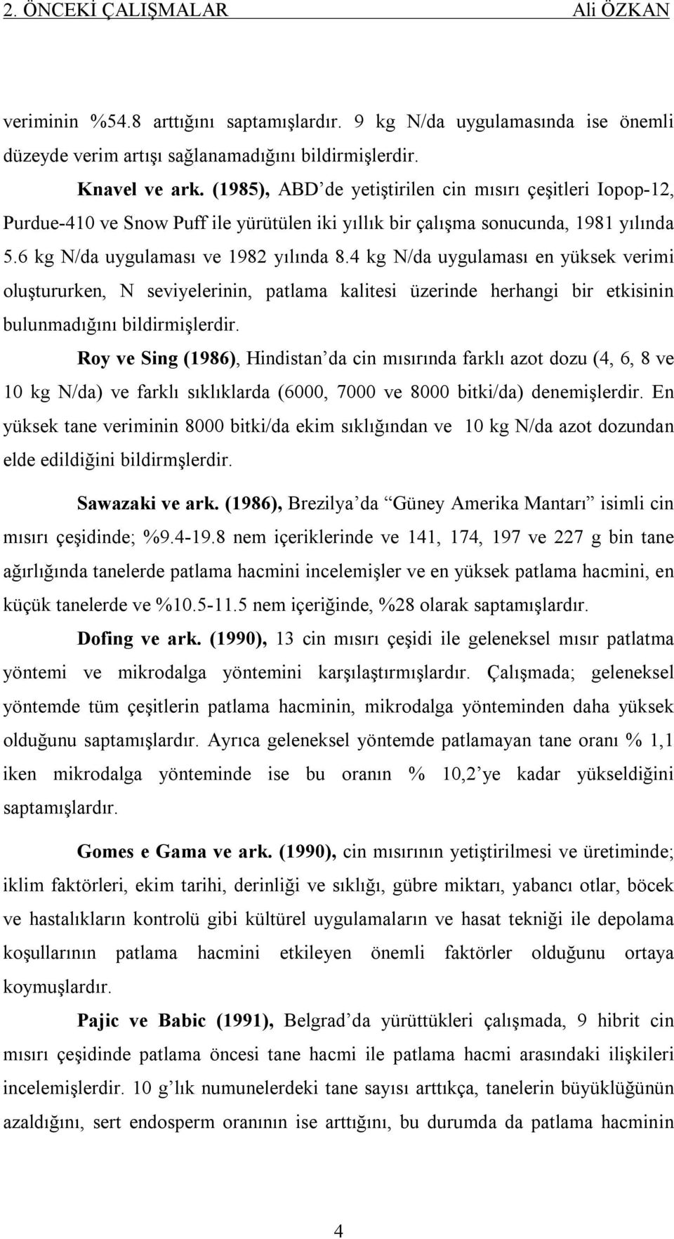 4 kg N/da uygulaması en yüksek verimi oluştururken, N seviyelerinin, patlama kalitesi üzerinde herhangi bir etkisinin bulunmadığını bildirmişlerdir.