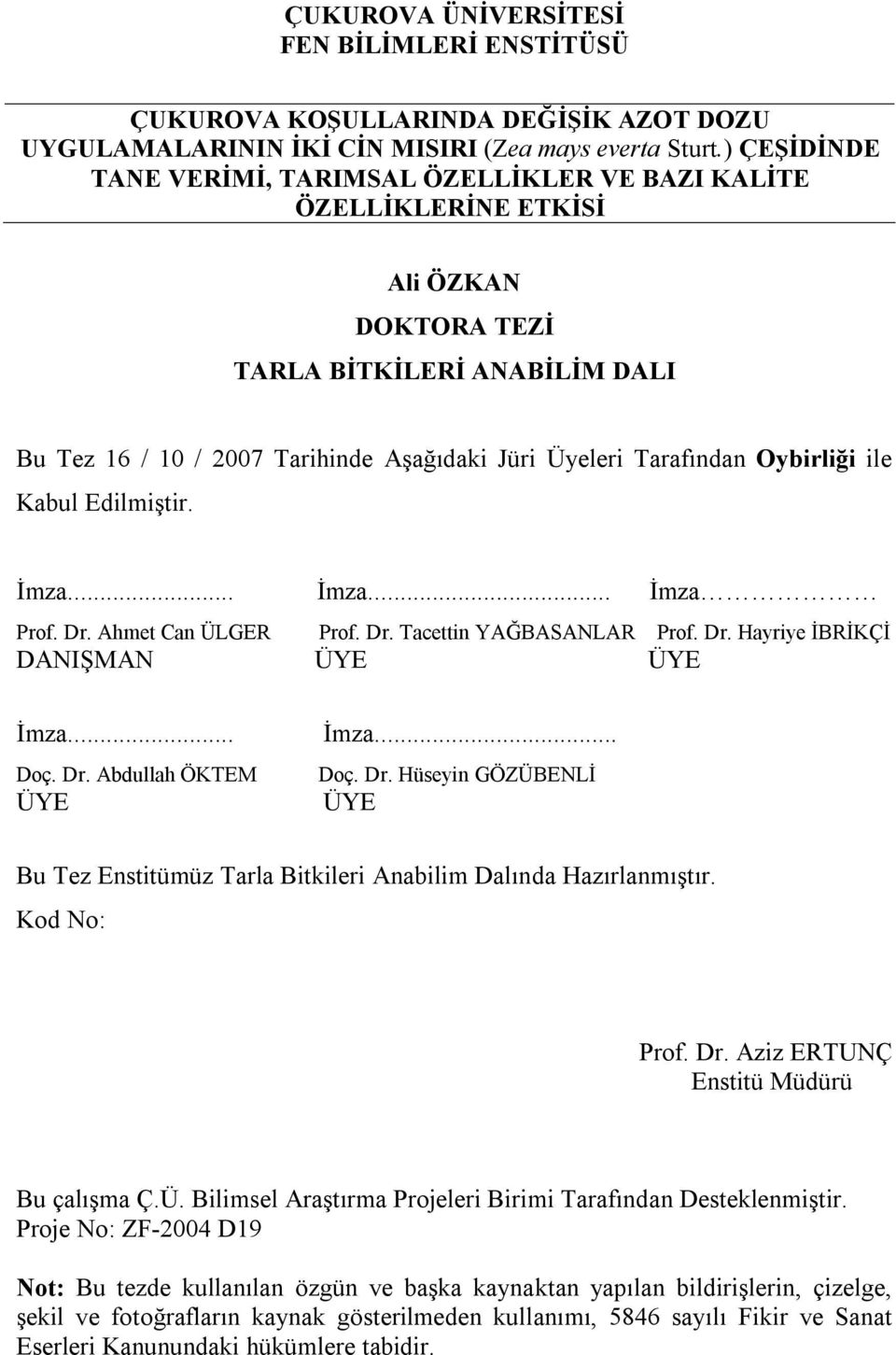 Oybirliği ile Kabul Edilmiştir. İmza... İmza... İmza Prof. Dr. Ahmet Can ÜLGER Prof. Dr. Tacettin YAĞBASANLAR Prof. Dr. Hayriye İBRİKÇİ DANIŞMAN ÜYE ÜYE İmza... Doç. Dr. Abdullah ÖKTEM ÜYE İmza... Doç. Dr. Hüseyin GÖZÜBENLİ ÜYE Bu Tez Enstitümüz Tarla Bitkileri Anabilim Dalında Hazırlanmıştır.