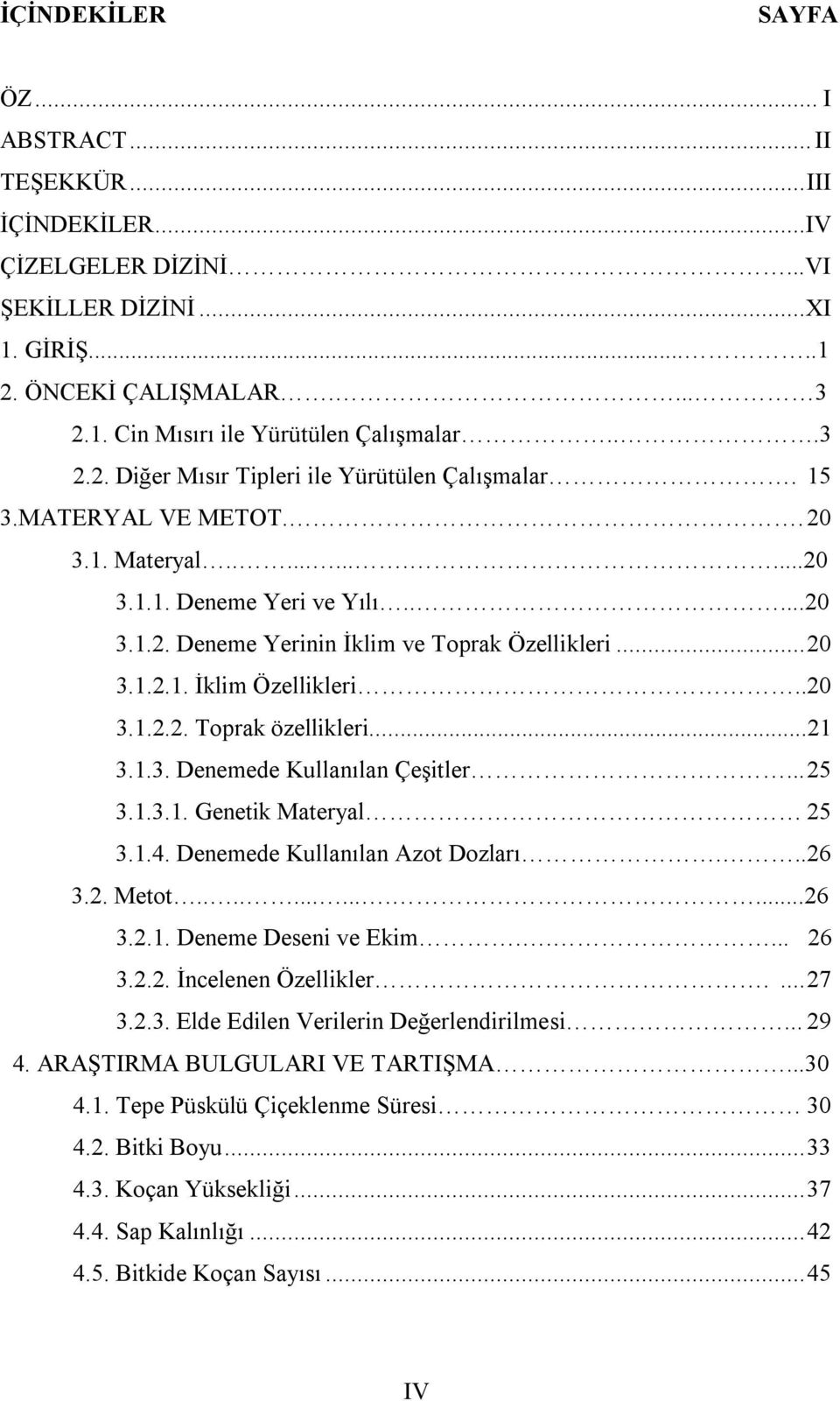 .20 3.1.2.2. Toprak özellikleri...21 3.1.3. Denemede Kullanılan Çeşitler...25 3.1.3.1. Genetik Materyal 25 3.1.4. Denemede Kullanılan Azot Dozları...26 3.2. Metot..............26 3.2.1. Deneme Deseni ve Ekim.