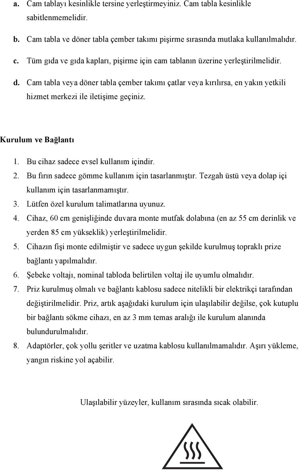 Cam tabla veya döner tabla çember takımı çatlar veya kırılırsa, en yakın yetkili hizmet merkezi ile iletişime geçiniz. Kurulum ve Bağlantı 1. Bu cihaz sadece evsel kullanım içindir. 2.