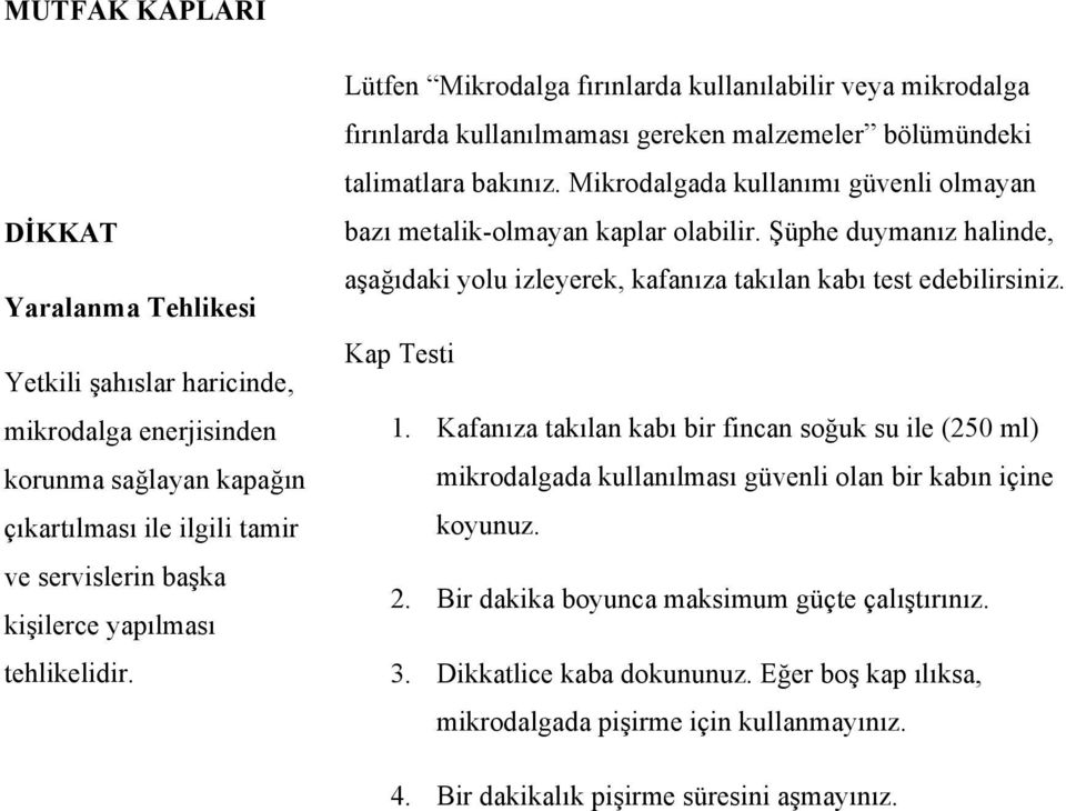 Mikrodalgada kullanımı güvenli olmayan bazı metalik-olmayan kaplar olabilir. Şüphe duymanız halinde, aşağıdaki yolu izleyerek, kafanıza takılan kabı test edebilirsiniz. Kap Testi 1.