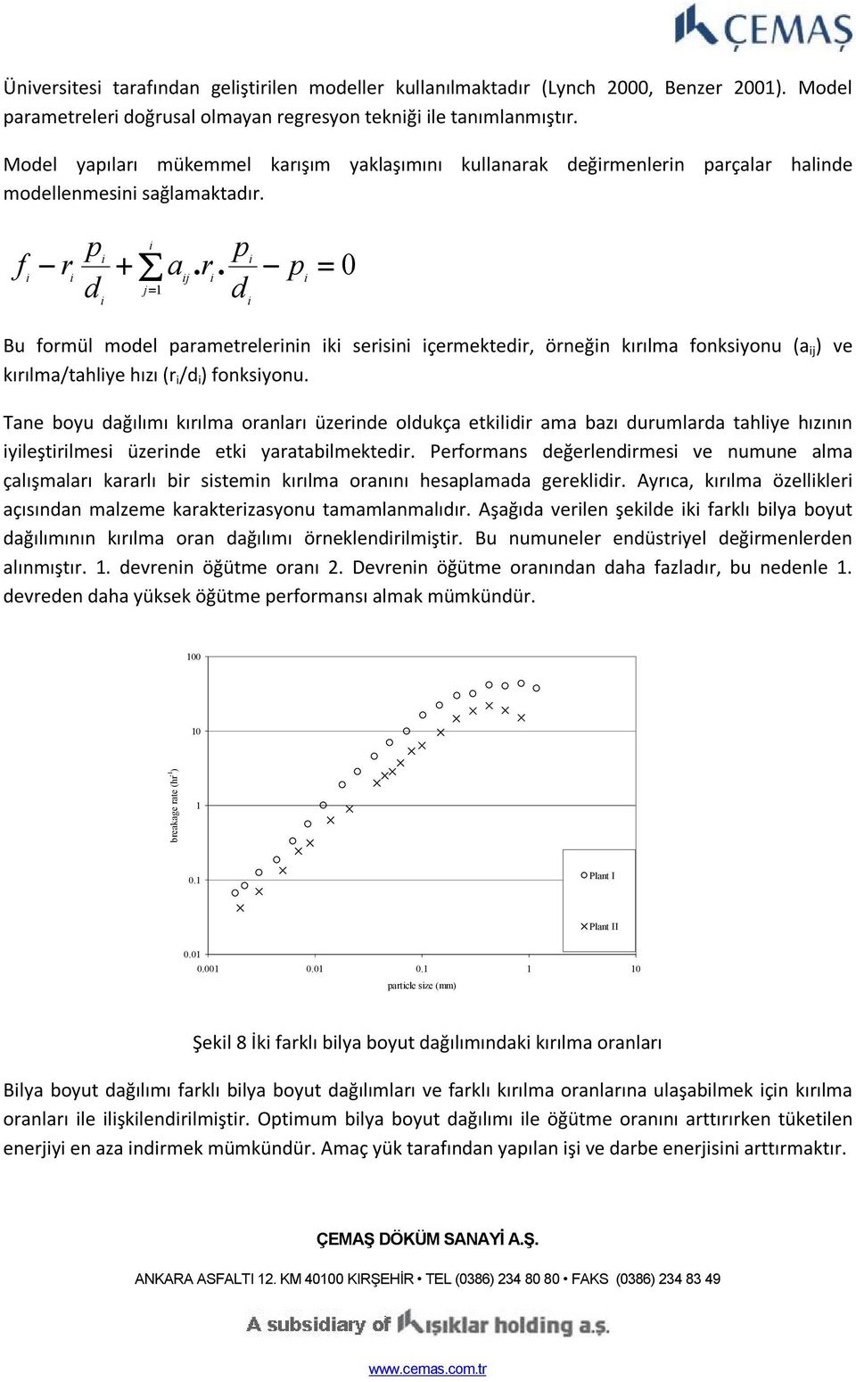 a. r. i i ij i d j 1 d i i p i 0 Bu formül model parametrelerinin iki serisini içermektedir, örneğin kırılma fonksiyonu (a ij ) ve kırılma/tahliye hızı (r i /d i ) fonksiyonu.