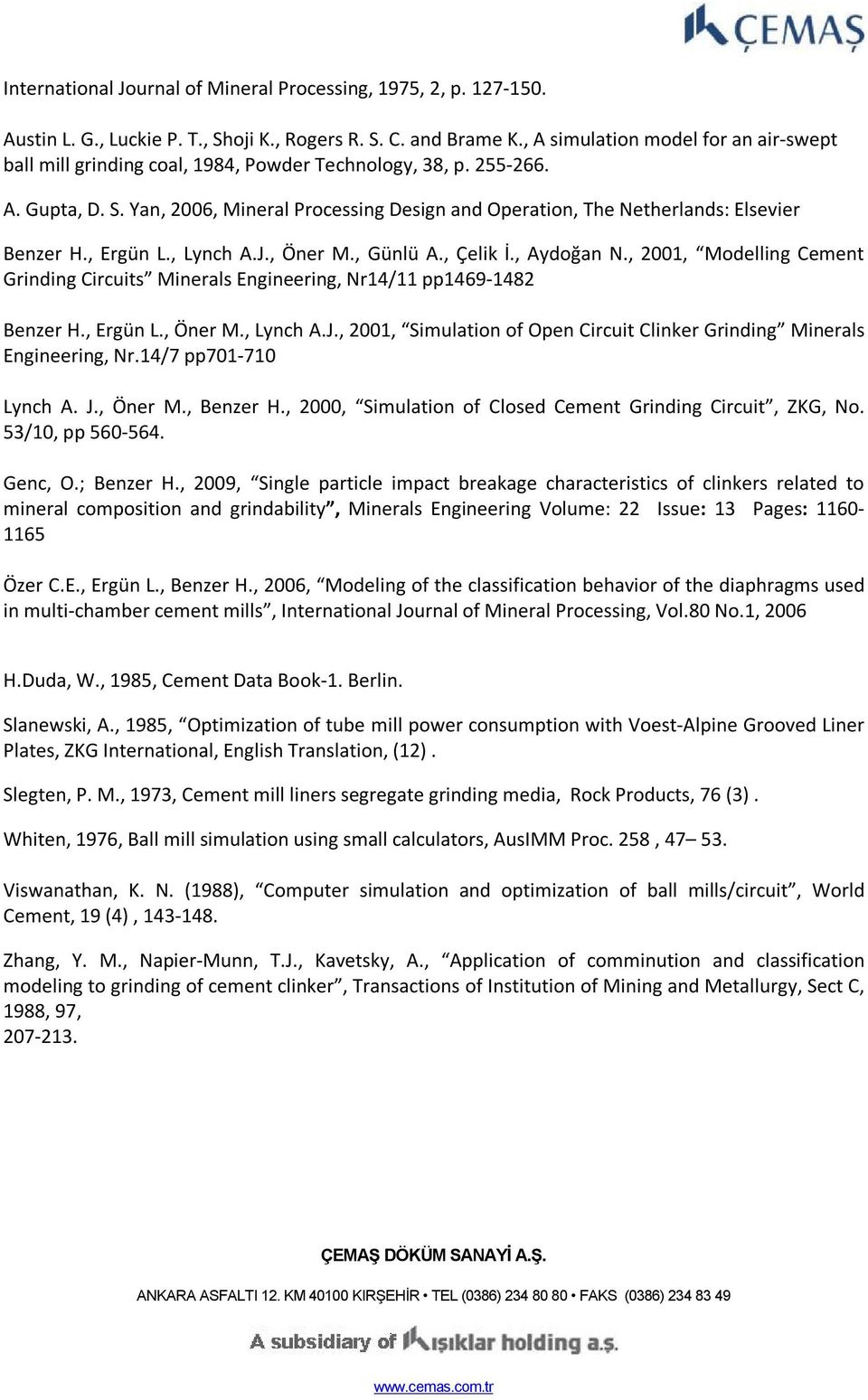 Yan, 2006, Mineral Processing Design and Operation, The Netherlands: Elsevier Benzer H., Ergün L., Lynch A.J., Öner M., Günlü A., Çelik İ., Aydoğan N.