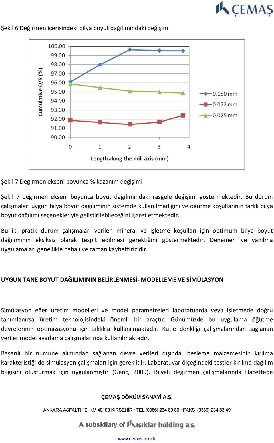 Bu iki pratik durum çalışmaları verilen mineral ve işletme koşulları için optimum bilya boyut dağılımının eksiksiz olarak tespit edilmesi gerektiğini göstermektedir.