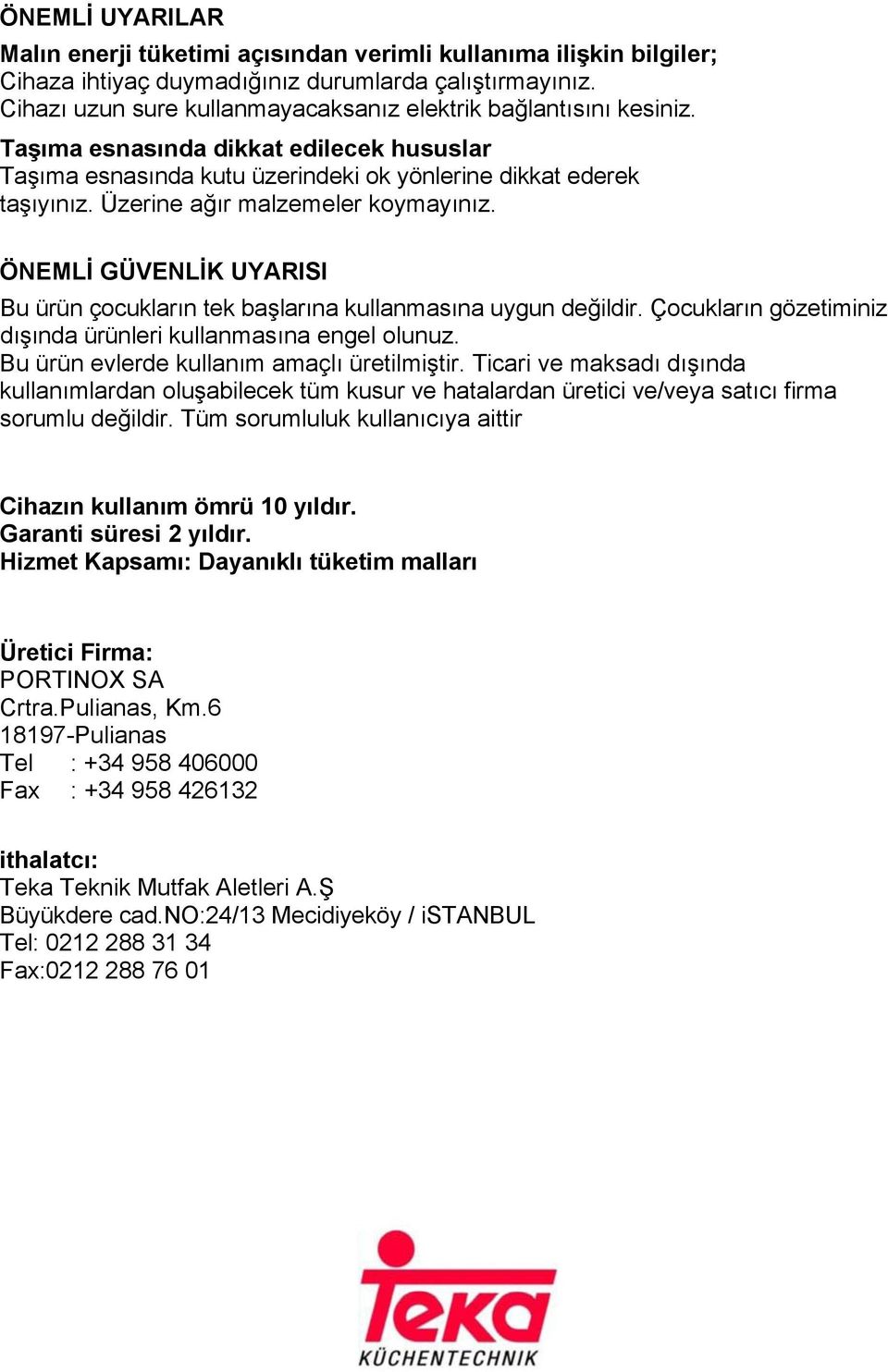 Üzerine ağır malzemeler koymayınız. ÖNEMLİ GÜVENLİK UYARISI Bu ürün çocukların tek başlarına kullanmasına uygun değildir. Çocukların gözetiminiz dışında ürünleri kullanmasına engel olunuz.