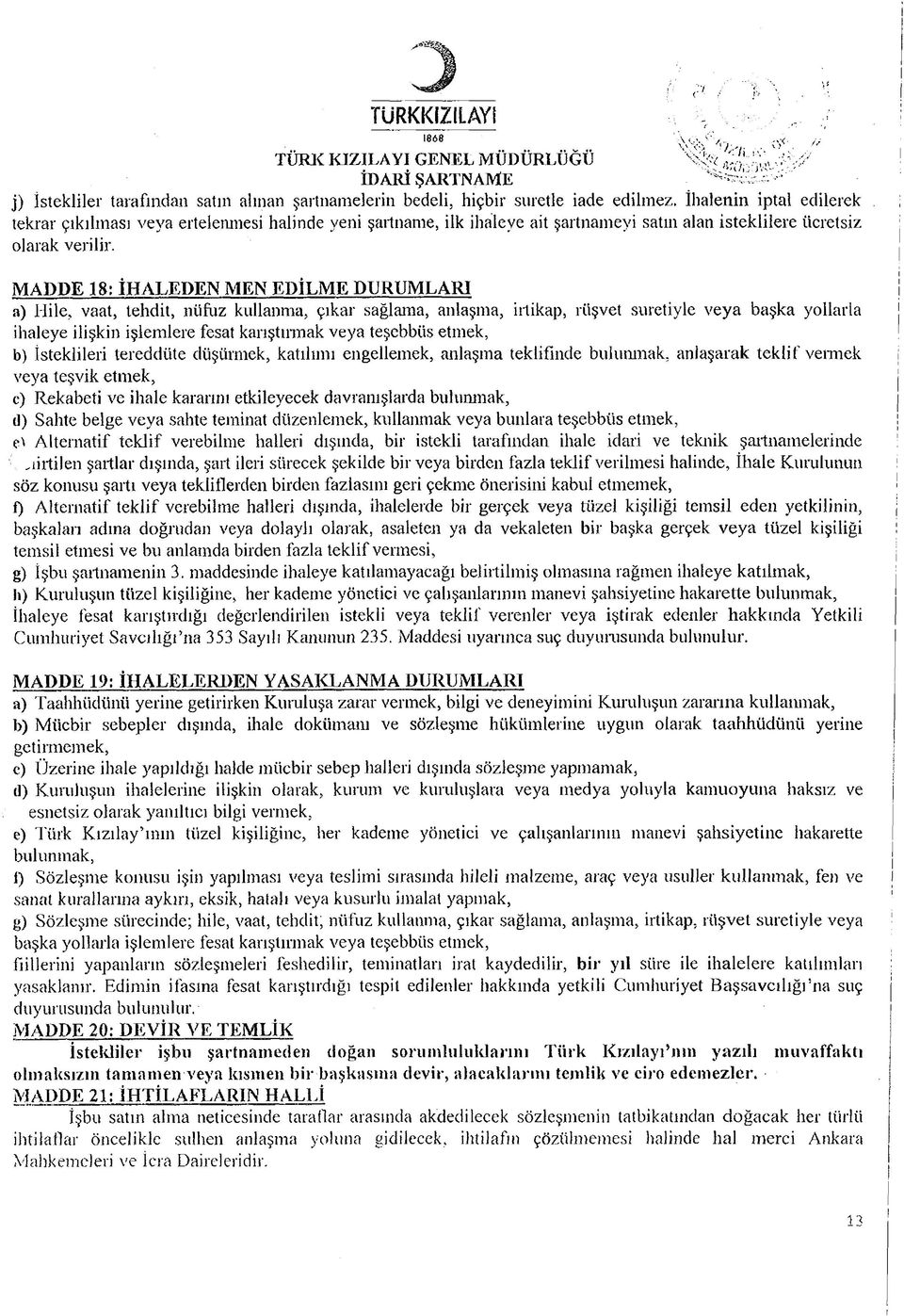 I j MADDE 18: İHALEDEN MEN EDİLME DURUMLARI j a) Hle, vaat, tehdt, nüfuz kullanma, çıkar sağlama, anlaşma, rtkap, rüşvet suretyle veya başka yollarla j haleye lşkn şlemlere fesat karıştırmak veya