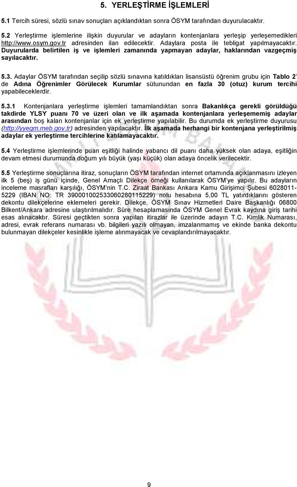 Adaylar ÖSYM tarafından seçilip sözlü sınavına katıldıkları lisansüstü öğrenim grubu için Tablo 2 de Adına Öğrenimler Görülecek Kurumlar sütunundan en fazla 30 (otuz) kurum tercihi yapabileceklerdir.