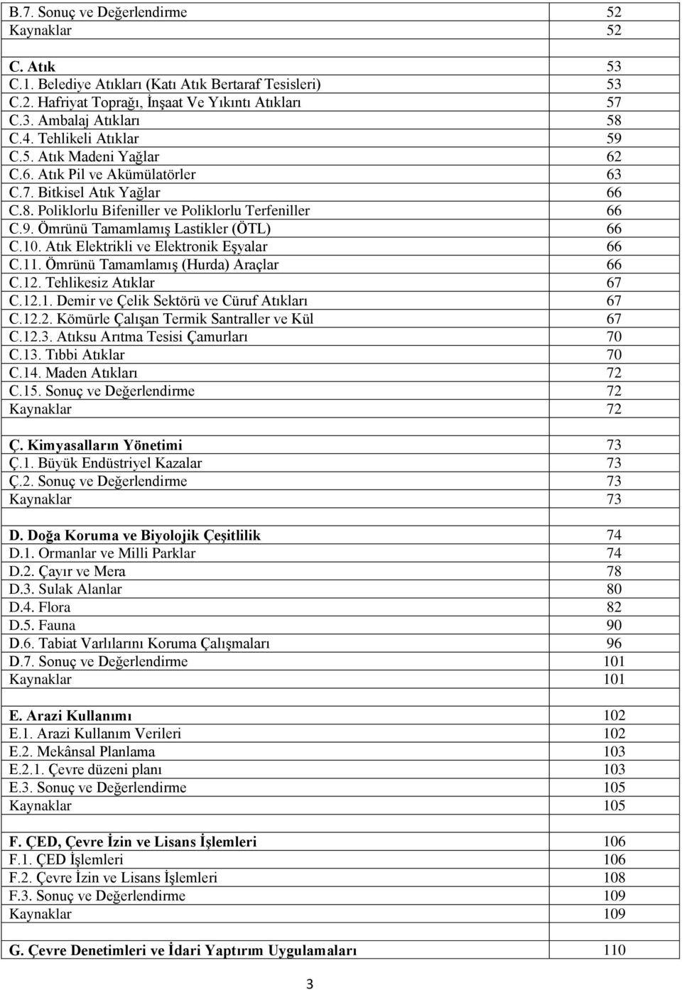 10. Atık Elektrikli ve Elektronik Eşyalar 66 C.11. Ömrünü Tamamlamış (Hurda) Araçlar 66 C.12. Tehlikesiz Atıklar 67 C.12.1. Demir ve Çelik Sektörü ve Cüruf Atıkları 67 C.12.2. Kömürle Çalışan Termik Santraller ve Kül 67 C.