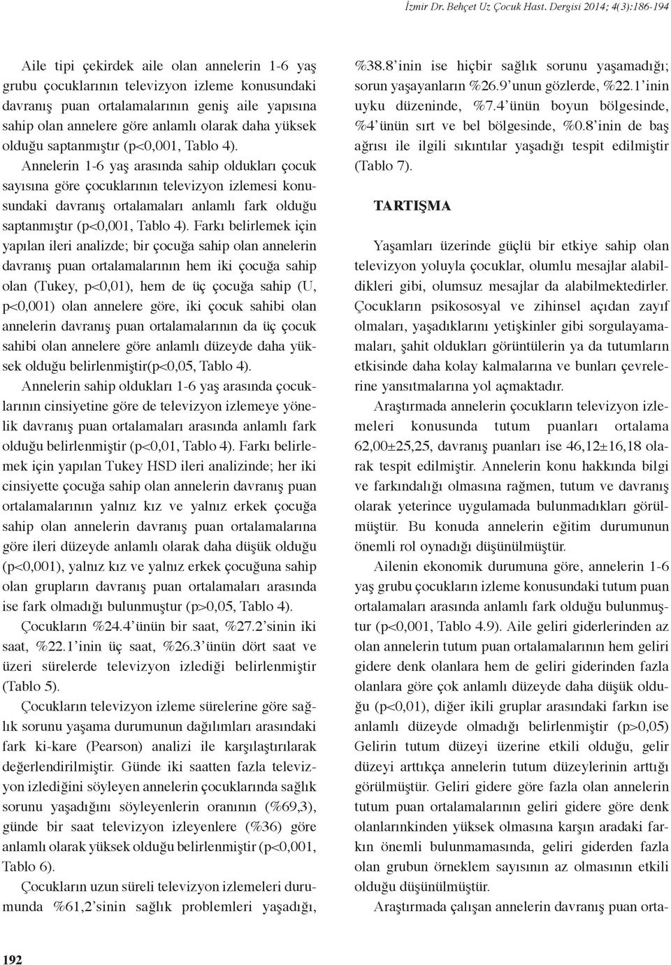 Annelerin 1-6 yaş arasında sahip oldukları çocuk sayısına göre çocuklarının televizyon izlemesi konusundaki davranış ortalamaları anlamlı fark  Farkı belirlemek için yapılan ileri analizde; bir