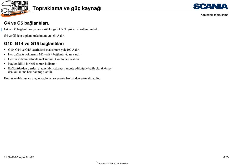 Her bağlantı noktasının M6 yivli 4 bağlantı vidası vardır. Her bir vidanın üstünde maksimum 3 kablo ucu olabilir. Naylon kilitli bir M6 somun kullanın.