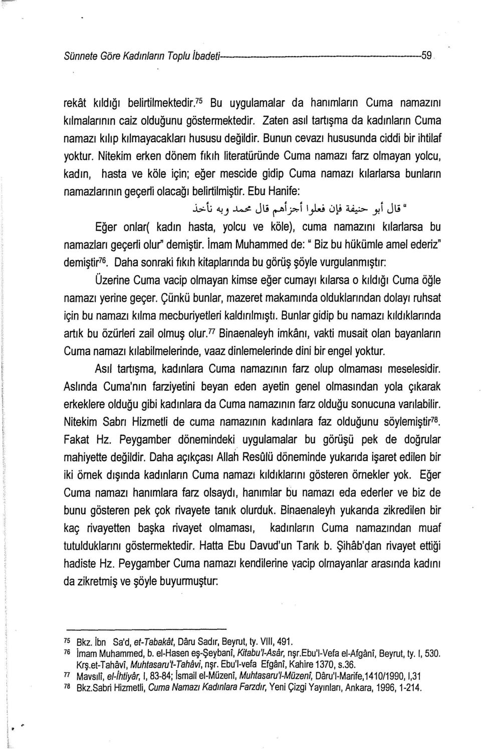 Nitekim erken dönem fıkıh literatüründe Cuma namazı farz olmayan yolcu, kadın, hasta ve köle için; eğer mescide gidip Cuma namazı kılariarsa bunların namazlarının geçerli olacağı belirtilmiştir.