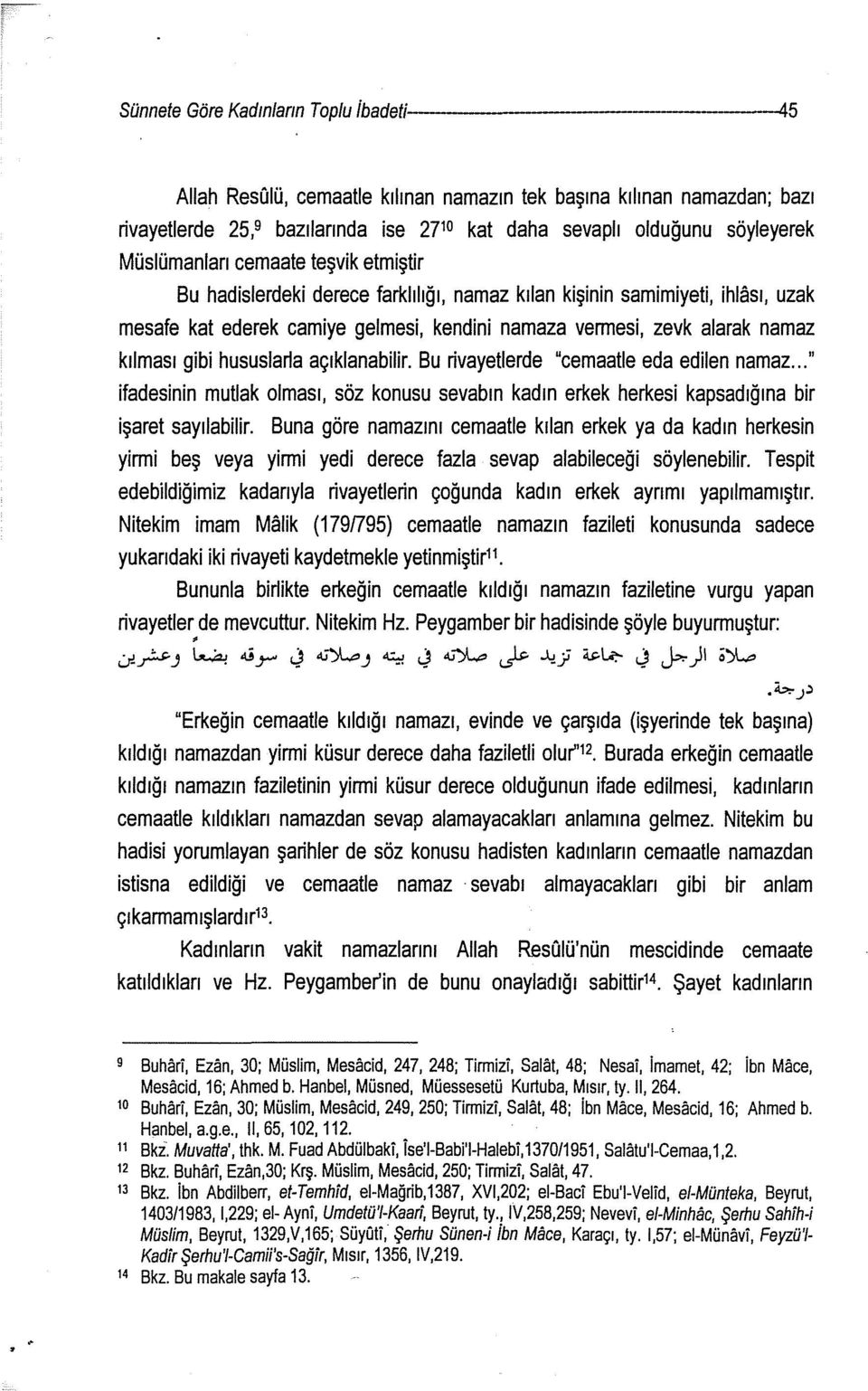 namaz kılması gibi hususlana açıklanabilir. Bu rivayetlerde "cemaatle eda edilen namaz... 11 ifadesinin mutlak olması, söz konusu sevabm kadın erkek herkesi kapsadığına bir işaret sayılabilir.