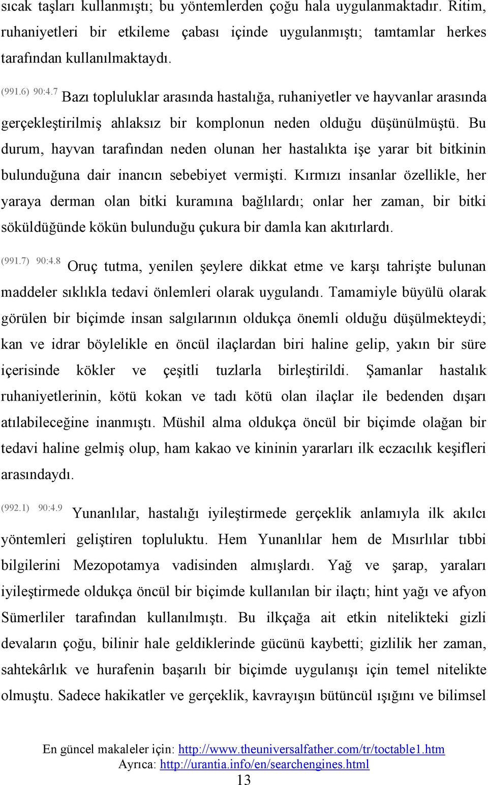 Bu durum, hayvan tarafından neden olunan her hastalıkta işe yarar bit bitkinin bulunduğuna dair inancın sebebiyet vermişti.