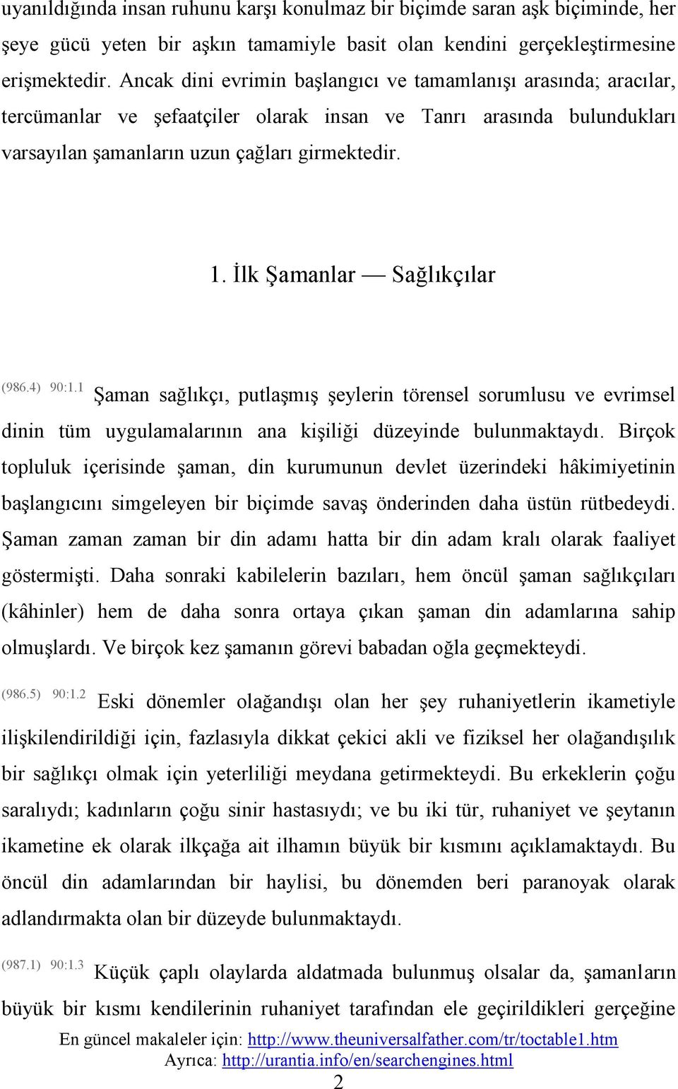 İlk Şamanlar Sağlıkçılar (986.4) 90:1.1 Şaman sağlıkçı, putlaşmış şeylerin törensel sorumlusu ve evrimsel dinin tüm uygulamalarının ana kişiliği düzeyinde bulunmaktaydı.