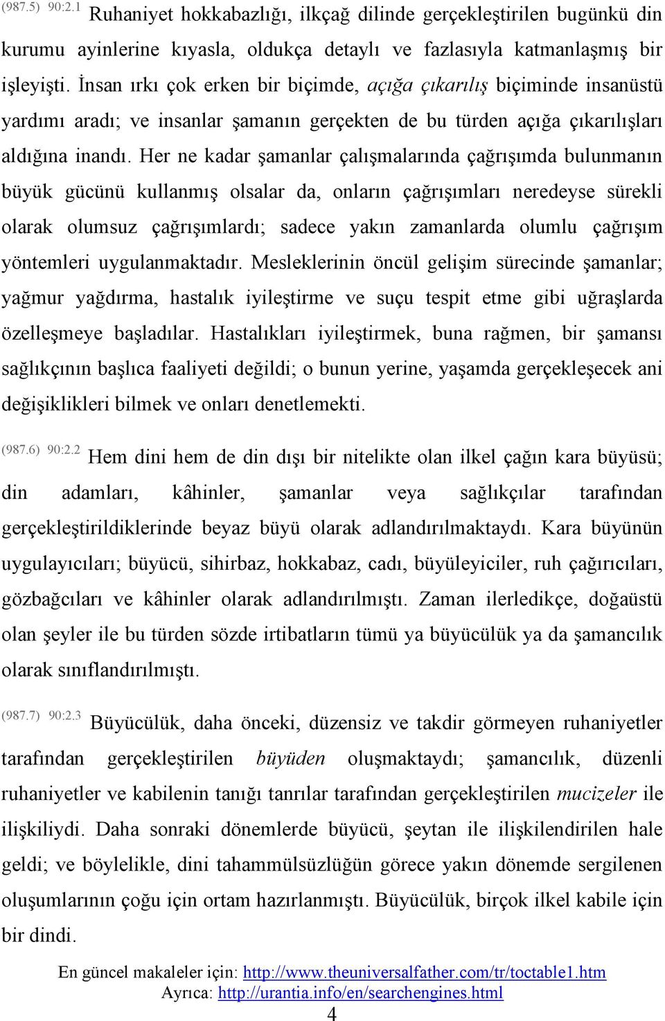 Her ne kadar şamanlar çalışmalarında çağrışımda bulunmanın büyük gücünü kullanmış olsalar da, onların çağrışımları neredeyse sürekli olarak olumsuz çağrışımlardı;; sadece yakın zamanlarda olumlu