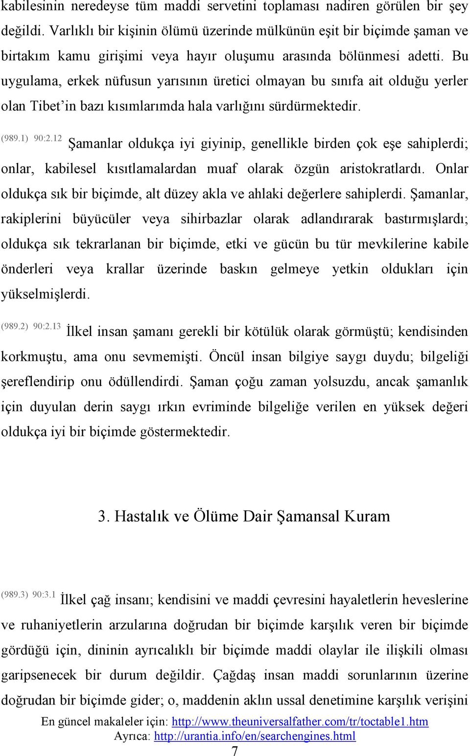 Bu uygulama, erkek nüfusun yarısının üretici olmayan bu sınıfa ait olduğu yerler olan Tibet in bazı kısımlarımda hala varlığını sürdürmektedir. (989.1) 90:2.