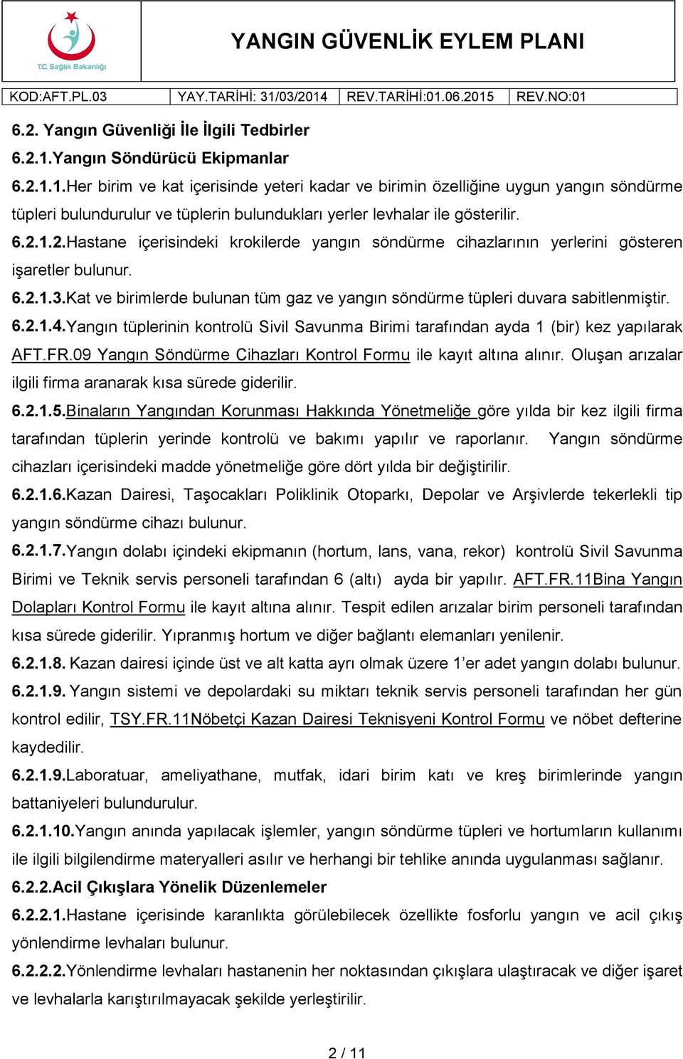 6.2.1.2.Hastane içerisindeki krokilerde yangın söndürme cihazlarının yerlerini gösteren işaretler bulunur. 6.2.1.3.Kat ve birimlerde bulunan tüm gaz ve yangın söndürme tüpleri duvara sabitlenmiştir.