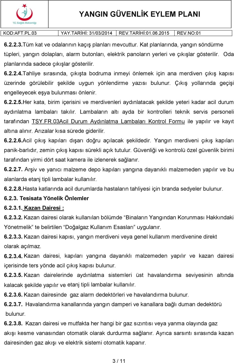 Çıkış yollarında geçişi engelleyecek eşya bulunması önlenir. 6.2.2.5.Her kata, birim içerisini ve merdivenleri aydınlatacak şekilde yeteri kadar acil durum aydınlatma lambaları takılır.