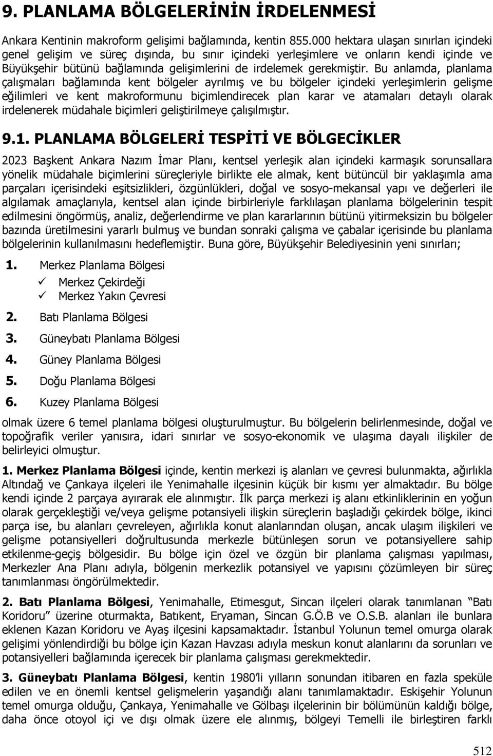 Bu anlamda, planlama çalışmaları bağlamında kent bölgeler ayrılmış ve bu bölgeler içindeki yerleşimlerin gelişme eğilimleri ve kent makroformunu biçimlendirecek plan karar ve atamaları detaylı olarak