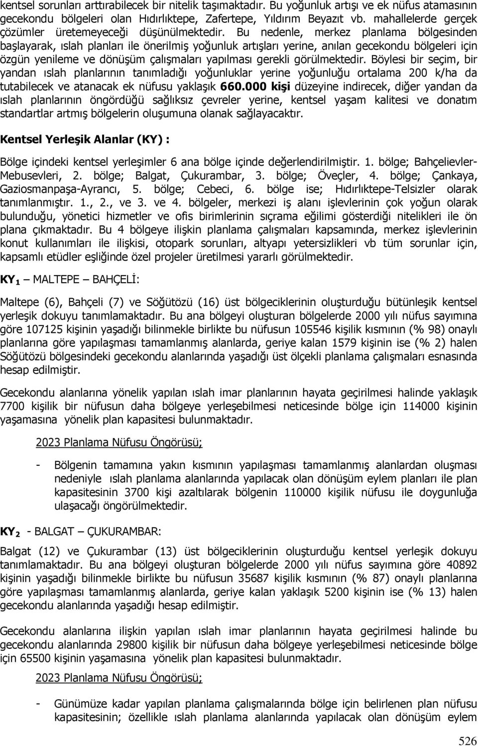 Bu nedenle, merkez planlama bölgesinden başlayarak, ıslah planları ile önerilmiş yoğunluk artışları yerine, anılan gecekondu bölgeleri için özgün yenileme ve dönüşüm çalışmaları yapılması gerekli