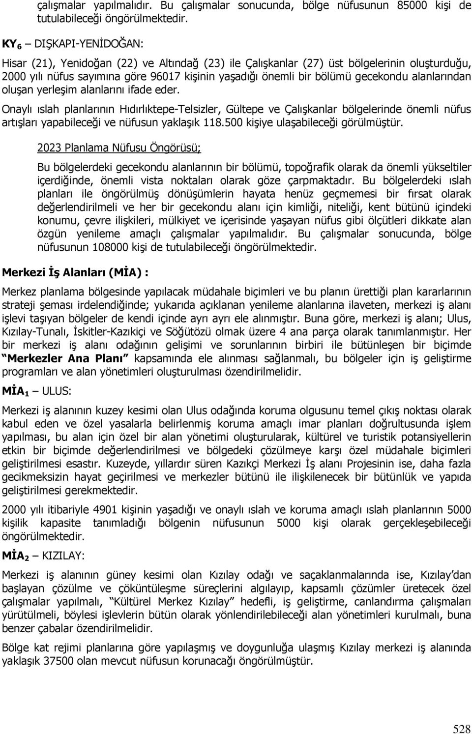 alanlarından oluşan yerleşim alanlarını ifade eder. Onaylı ıslah planlarının Hıdırlıktepe-Telsizler, Gültepe ve Çalışkanlar bölgelerinde önemli nüfus artışları yapabileceği ve nüfusun yaklaşık 118.