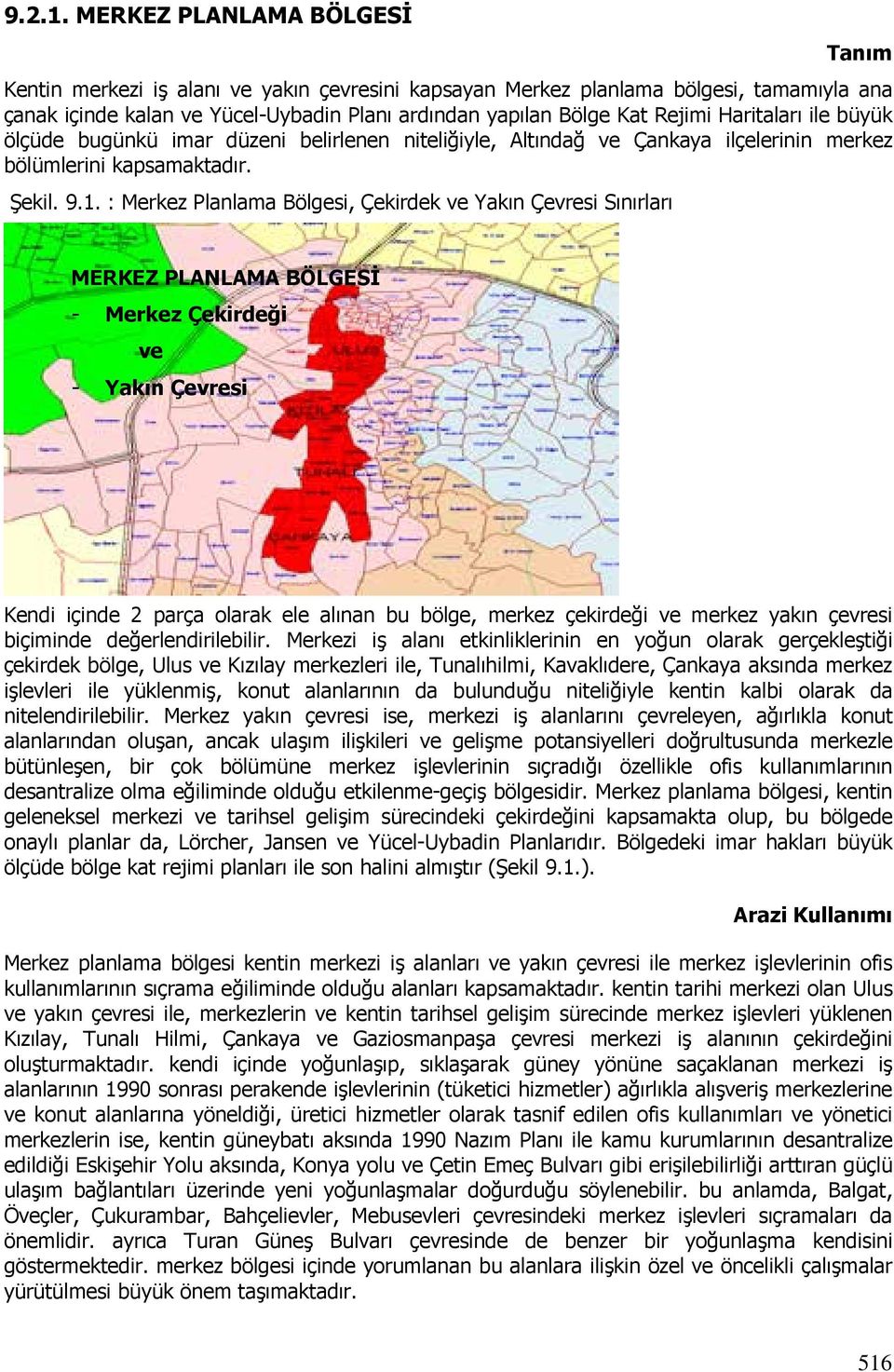 Haritaları ile büyük ölçüde bugünkü imar düzeni belirlenen niteliğiyle, Altındağ ve Çankaya ilçelerinin merkez bölümlerini kapsamaktadır. Şekil. 9.1.