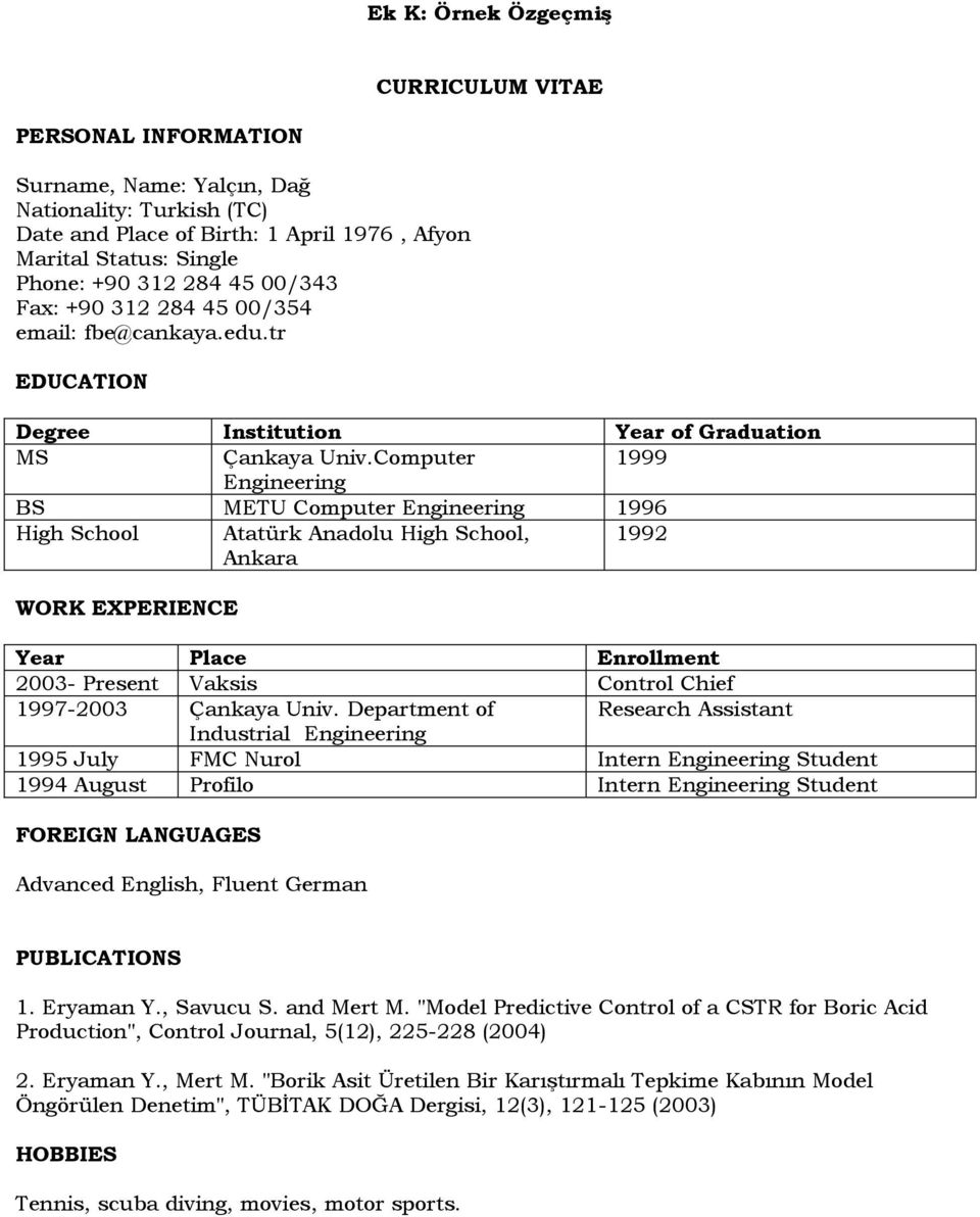 Computer 1999 Engineering BS METU Computer Engineering 1996 High School Atatürk Anadolu High School, Ankara 1992 WORK EXPERIENCE Year Place Enrollment 2003- Present Vaksis Control Chief 1997-2003