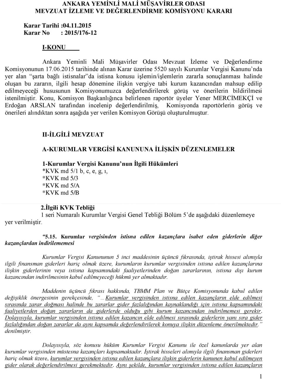 2015 tarihinde alınan Karar üzerine 5520 sayılı Kurumlar Vergisi Kanunu nda yer alan şarta bağlı istisnalar da istisna konusu işlemin/işlemlerin zararla sonuçlanması halinde oluşan bu zararın, ilgili