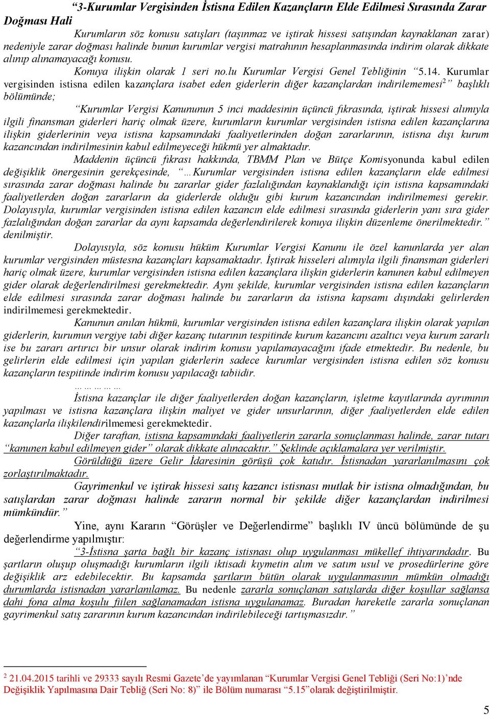 Kurumlar vergisinden istisna edilen kazançlara isabet eden giderlerin diğer kazançlardan indirilememesi 2 başlıklı bölümünde; Kurumlar Vergisi Kanununun 5 inci maddesinin üçüncü fıkrasında, iştirak