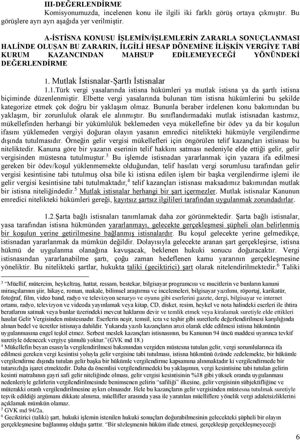 Mutlak İstisnalar-Şartlı İstisnalar 1.1.Türk vergi yasalarında istisna hükümleri ya mutlak istisna ya da şartlı istisna biçiminde düzenlenmiştir.