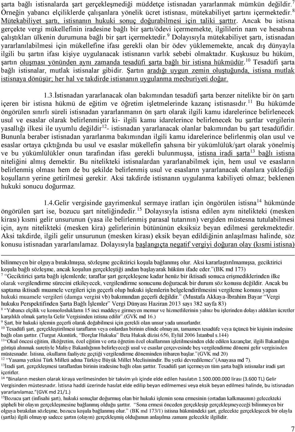 Ancak bu istisna gerçekte vergi mükellefinin iradesine bağlı bir şartı/ödevi içermemekte, ilgililerin nam ve hesabına çalıştıkları ülkenin durumuna bağlı bir şart içermektedir.