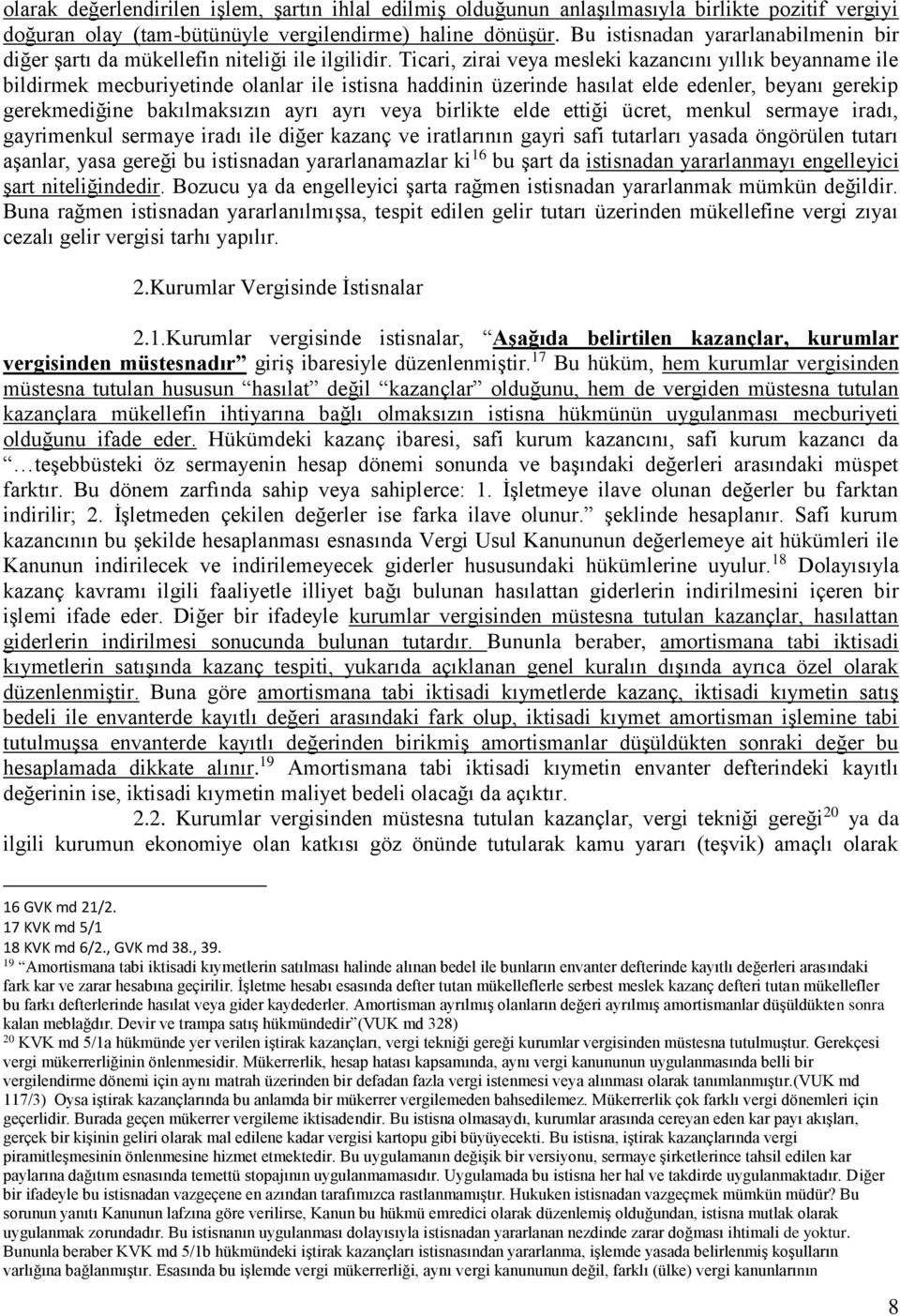 Ticari, zirai veya mesleki kazancını yıllık beyanname ile bildirmek mecburiyetinde olanlar ile istisna haddinin üzerinde hasılat elde edenler, beyanı gerekip gerekmediğine bakılmaksızın ayrı ayrı