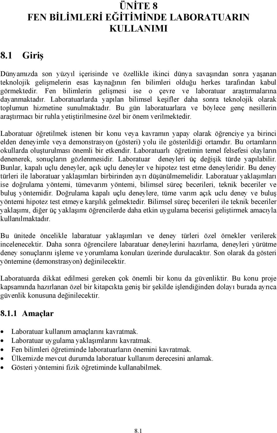 Fen bilimlerin gelişmesi ise o çevre ve laboratuar araştırmalarına dayanmaktadır. aboratuarlarda yapılan bilimsel keşifler daha sonra teknolojik olarak toplumun hizmetine sunulmaktadır.