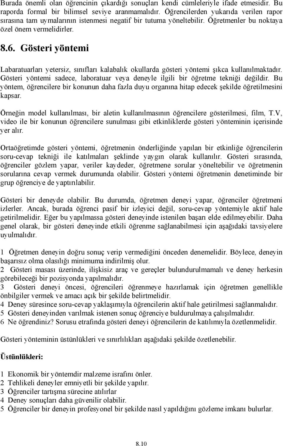 Gösteri yöntemi abaratuarları yetersiz, sınıfları kalabalık okullarda gösteri yöntemi şıkca kullanılmaktadır. Gösteri yöntemi sadece, laboratuar veya deneyle ilgili bir öğretme tekniği değildir.