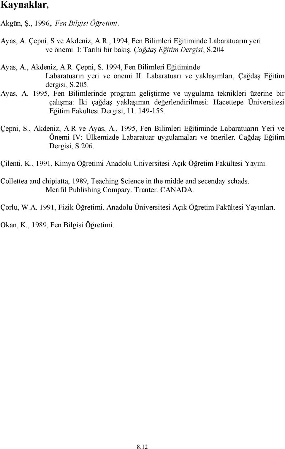 149-155. Çepni, S., Akdeniz, A.R ve Ayas, A., 1995, Fen Bilimleri Eğitiminde abaratuarın Yeri ve Önemi IV: Ülkemizde abaratuar uygulamaları ve öneriler. Cağdaş Eğitim Dergisi, S.206. Çilenti, K.