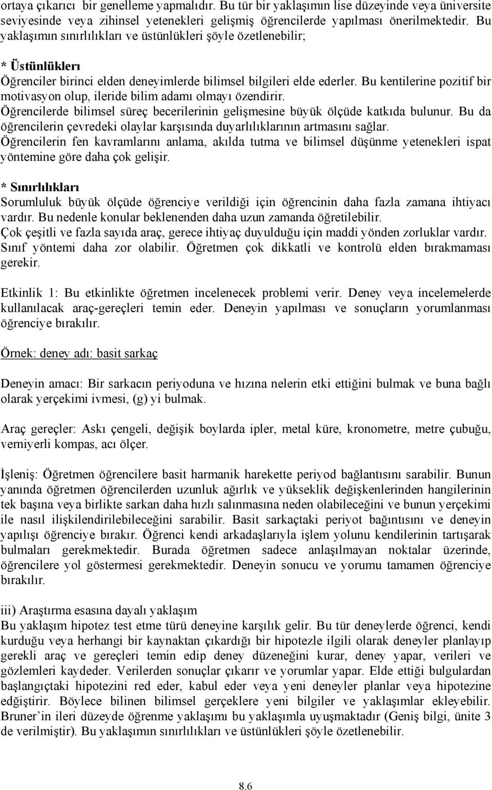 Bu kentilerine pozitif bir motivasyon olup, ileride bilim adamı olmayı özendirir. Öğrencilerde bilimsel süreç becerilerinin gelişmesine büyük ölçüde katkıda bulunur.