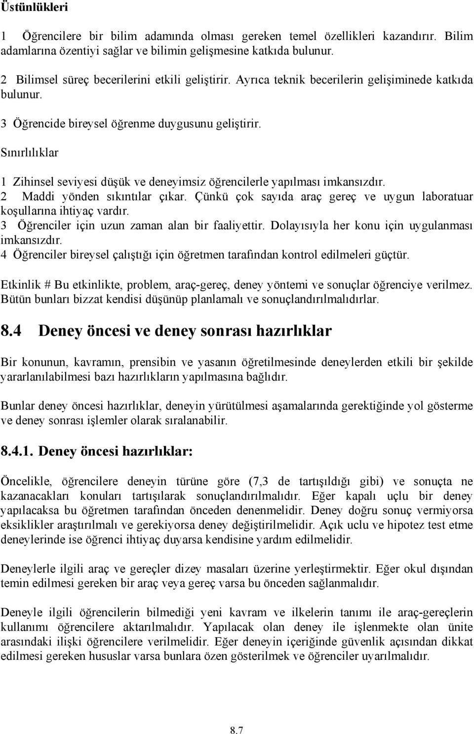 Sınırlılıklar 1 Zihinsel seviyesi düşük ve deneyimsiz öğrencilerle yapılması imkansızdır. 2 Maddi yönden sıkıntılar çıkar. Çünkü çok sayıda araç gereç ve uygun laboratuar koşullarına ihtiyaç vardır.