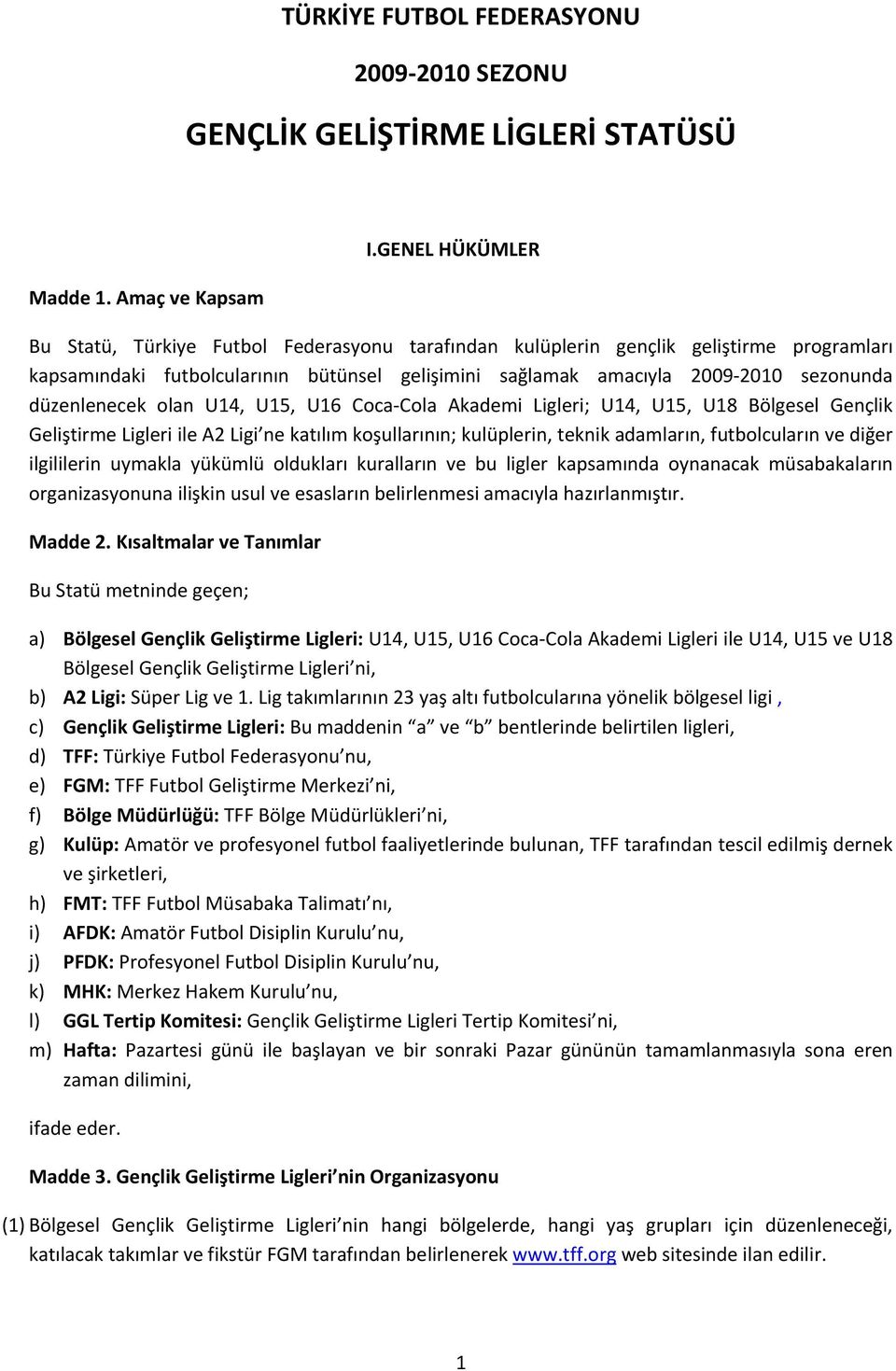 düzenlenecek olan U14, U15, U16 Coca Cola Akademi Ligleri; U14, U15, U18 Bölgesel Gençlik Geliştirme Ligleri ile A2 Ligi ne katılım koşullarının; kulüplerin, teknik adamların, futbolcuların ve diğer