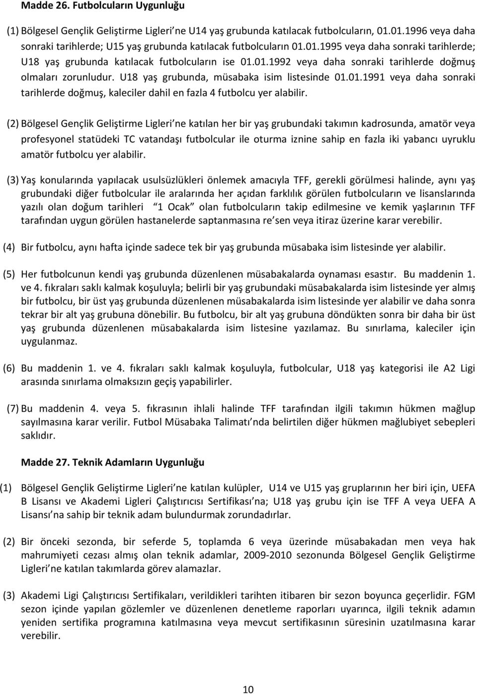 U18 yaş grubunda, müsabaka isim listesinde 01.01.1991 veya daha sonraki tarihlerde doğmuş, kaleciler dahil en fazla 4 futbolcu yer alabilir.