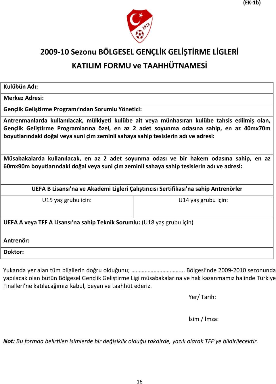 sahaya sahip tesislerin adı ve adresi: Müsabakalarda kullanılacak, en az 2 adet soyunma odası ve bir hakem odasına sahip, en az 60mx90m boyutlarındaki doğal veya suni çim zeminli sahaya sahip