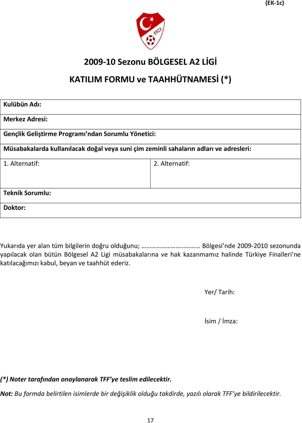 .. Bölgesi nde 2009 2010 sezonunda yapılacak olan bütün Bölgesel A2 Ligi müsabakalarına ve hak kazanmamız halinde Türkiye Finalleri ne katılacağımızı kabul, beyan ve taahhüt ederiz.