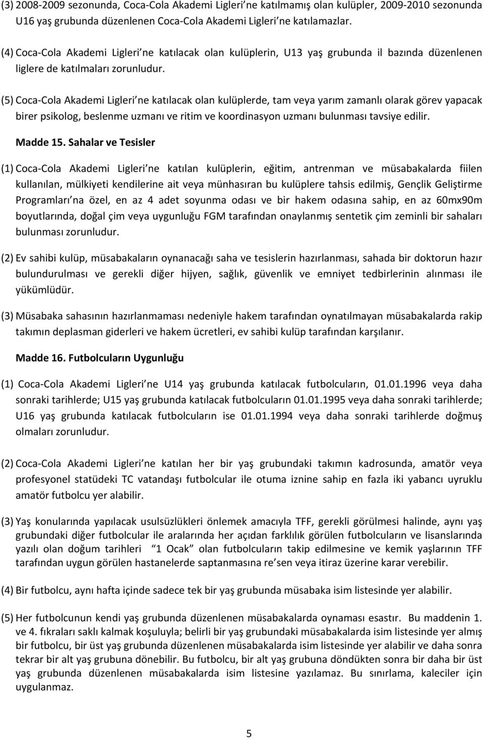 (5) Coca Cola Akademi Ligleri ne katılacak olan kulüplerde, tam veya yarım zamanlı olarak görev yapacak birer psikolog, beslenme uzmanı ve ritim ve koordinasyon uzmanı bulunması tavsiye edilir.