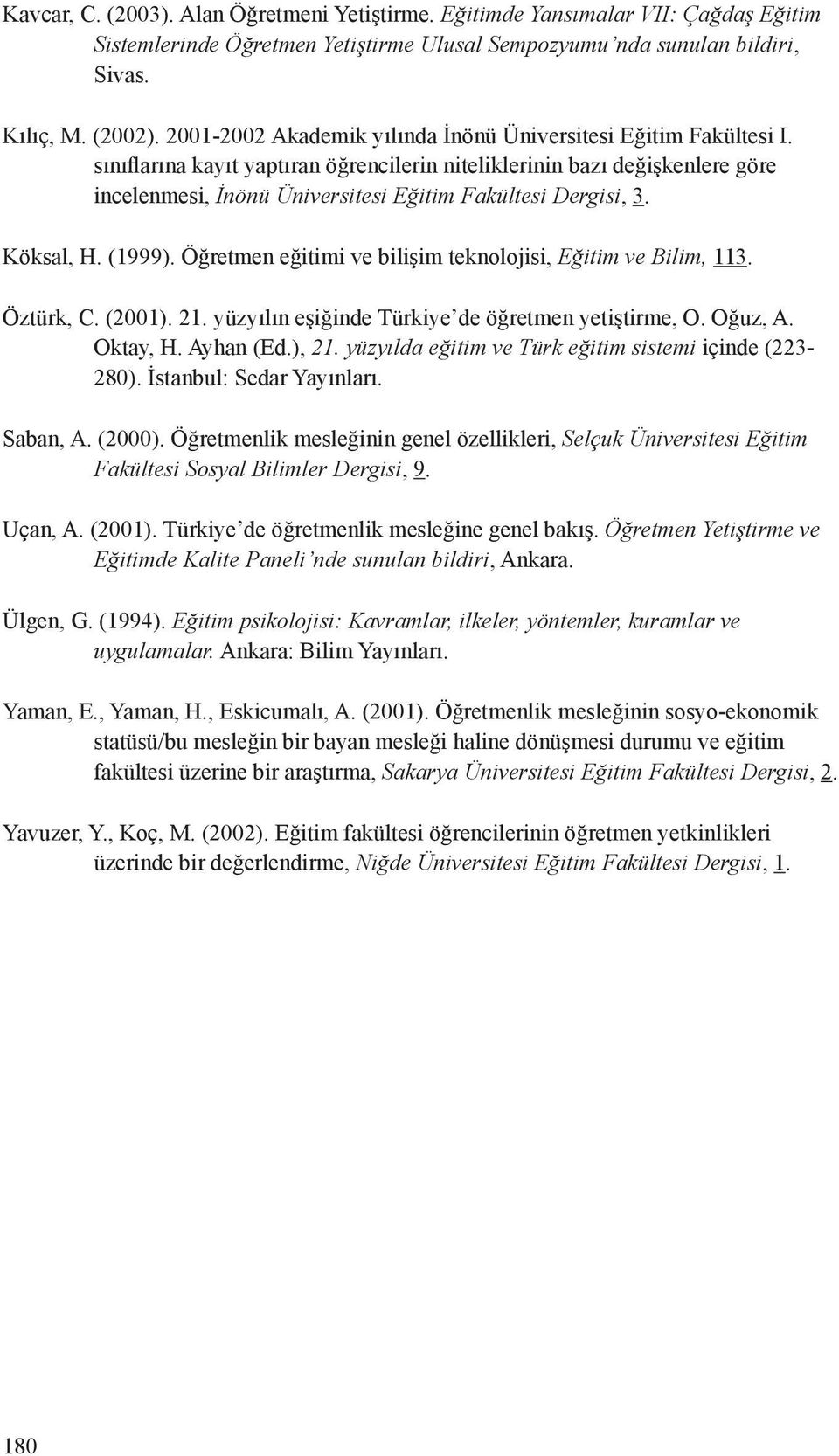 sınıflarına kayıt yaptıran öğrencilerin niteliklerinin bazı değişkenlere göre incelenmesi, İnönü Üniversitesi Eğitim Fakültesi Dergisi, 3. Köksal, H. (1999).