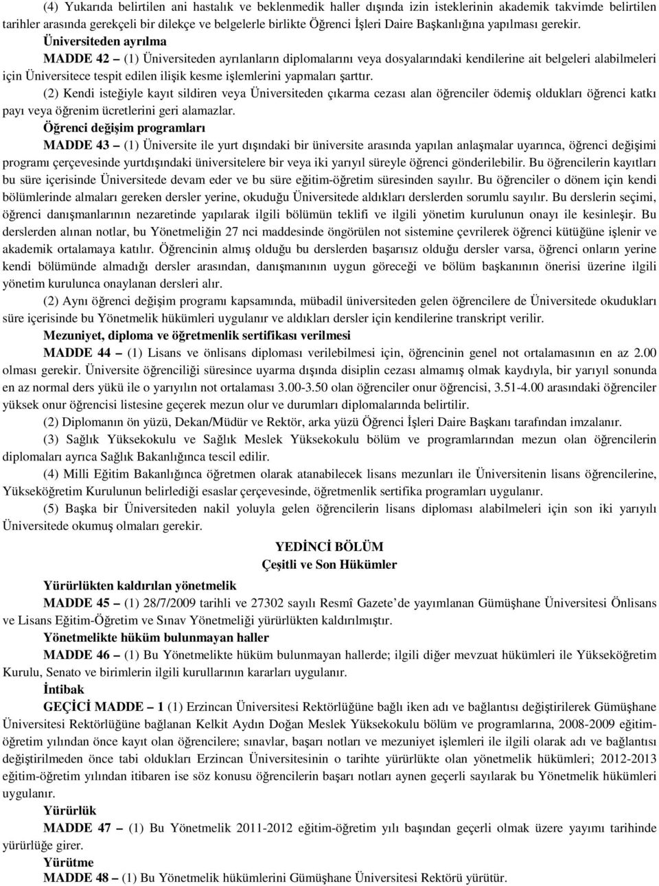 Üniversiteden ayrılma MADDE 42 (1) Üniversiteden ayrılanların diplomalarını veya dosyalarındaki kendilerine ait belgeleri alabilmeleri için Üniversitece tespit edilen ilişik kesme işlemlerini