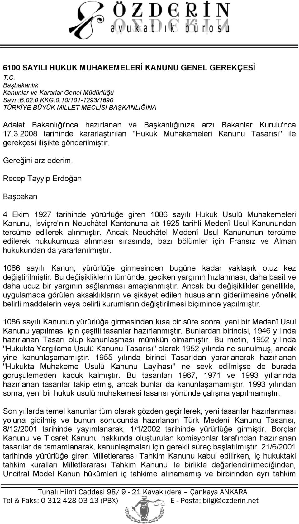 Recep Tayyip Erdoğan Başbakan 4 Ekim 1927 tarihinde yürürlüğe giren 1086 sayılı Hukuk Usulü Muhakemeleri Kanunu, İsviçre'nin Neuchâtel Kantonuna ait 1925 tarihli Medenî Usul Kanunundan tercüme