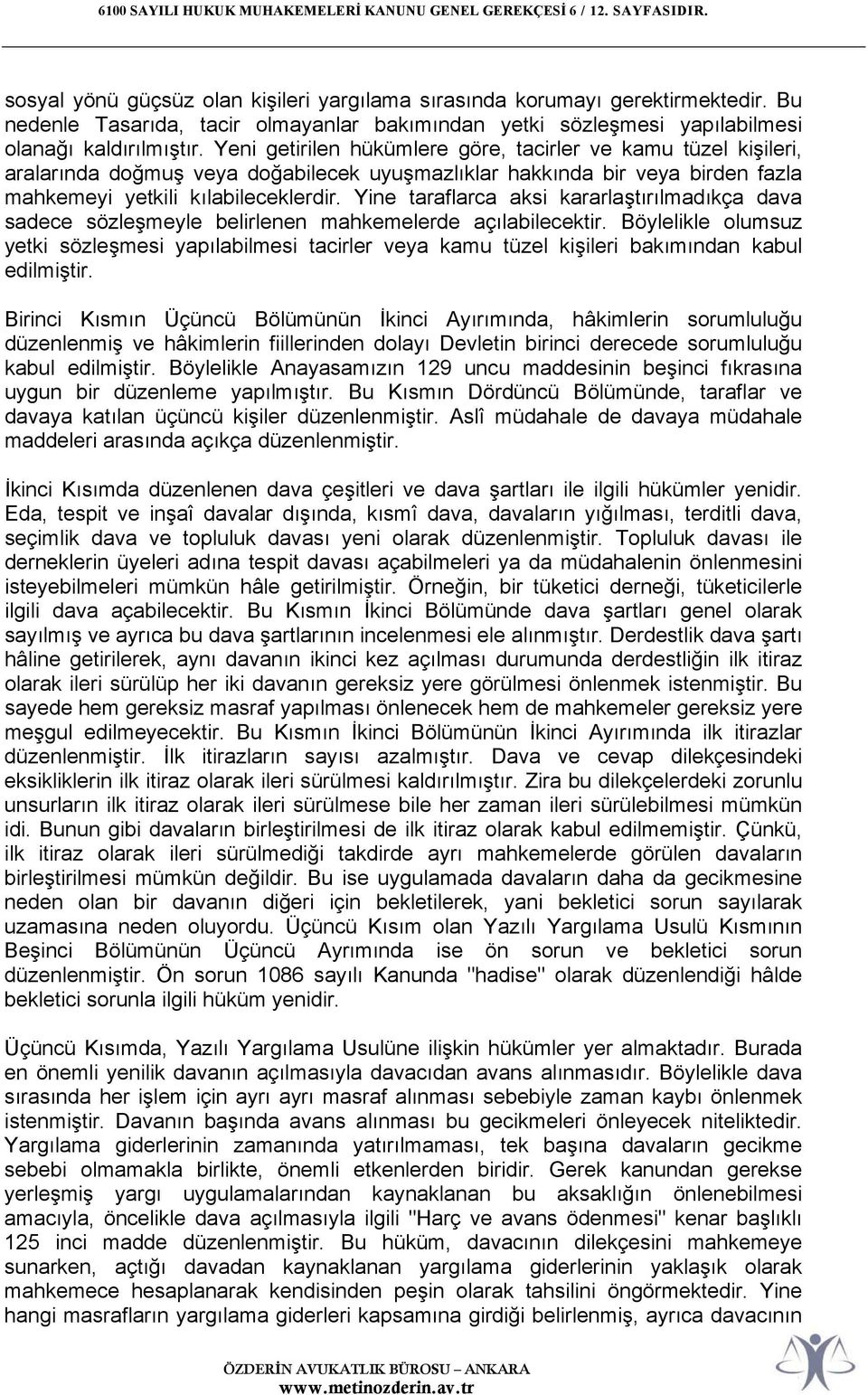 Yeni getirilen hükümlere göre, tacirler ve kamu tüzel kişileri, aralarında doğmuş veya doğabilecek uyuşmazlıklar hakkında bir veya birden fazla mahkemeyi yetkili kılabileceklerdir.