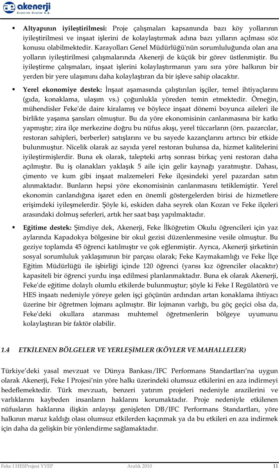 Bu iyileştirme çalışmaları, inşaat işlerini kolaylaştırmanın yanı sıra yöre halkının bir yerden bir yere ulaşımını daha kolaylaştıran da bir işleve sahip olacaktır.